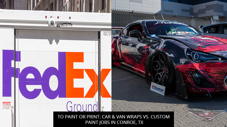 To Paint Or Print: Car & Van Wraps Vs. Custom Paint Jobs In Conroe, TX