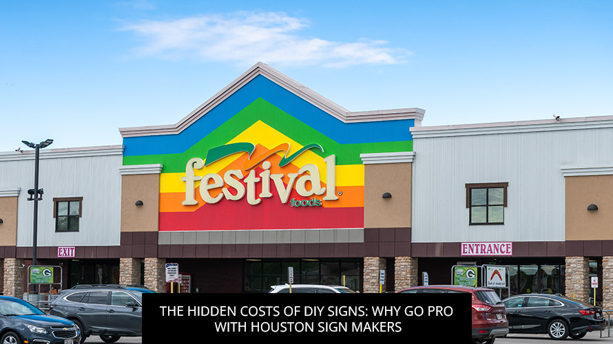 The Hidden Costs Of DIY Signs: Why Go Pro With Houston Sign Makers
