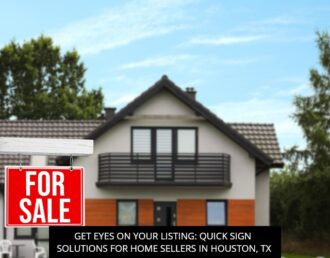 Get Eyes On Your Listing: Quick Sign Solutions For Home Sellers In Houston, TX