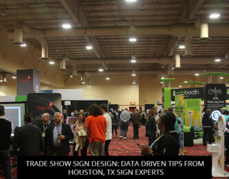 Trade Show Sign Design: Data Driven Tips From Houston, TX Sign Experts