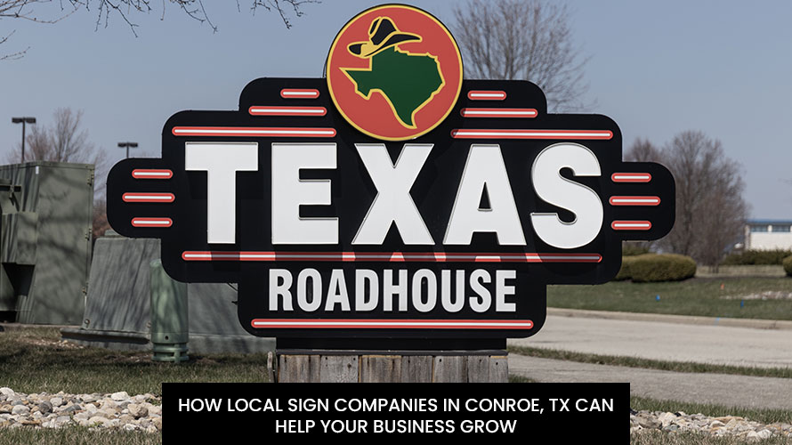 How Local Sign Companies In Conroe, TX Can Help Your Business Grow