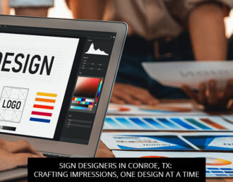 Sign Designers in Conroe, TX: Crafting Impressions, One Design at a Time