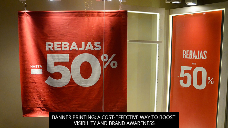 Banner Printing: A Cost Effective Way to Boost Visibility and Brand Awareness