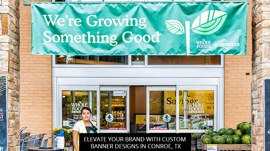 Elevate Your Brand With Custom Banner Designs In Conroe, TX