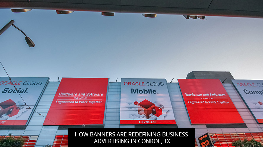 How Banners are Redefining Business Advertising in Conroe, TX
