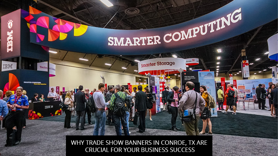 Why Trade Show Banners in Conroe, TX Are Crucial for Your Business Success