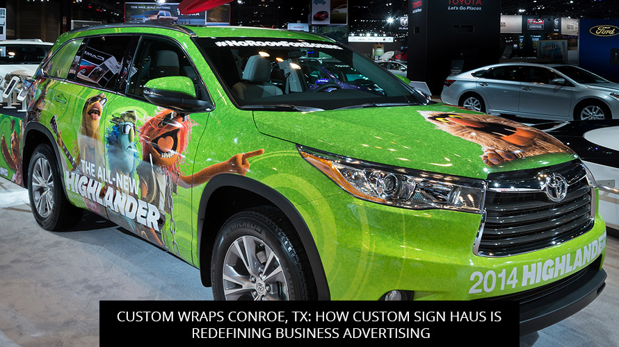 Custom Wraps Conroe, TX: How Custom Sign Haus Is Redefining Business Advertising