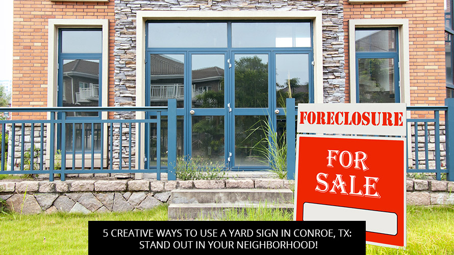 5 Creative Ways To Use A Yard Sign In Conroe, TX: Stand Out In Your Neighborhood!