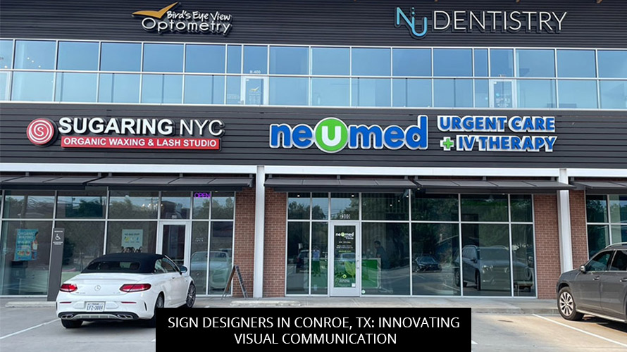 Sign Designers In Conroe, TX: Innovating Visual Communication