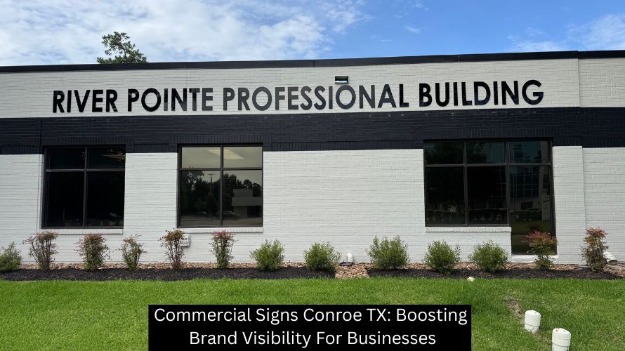 Commercial Signs Conroe TX: Boosting Brand Visibility For Businesses