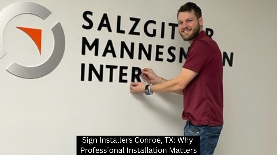 Sign Installers Conroe, TX: Why Professional Installation Matters