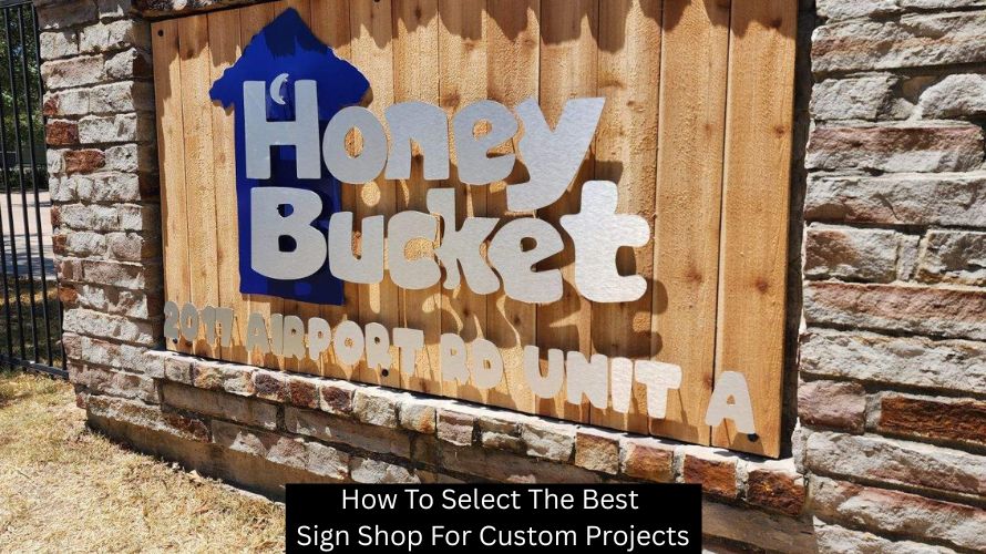 How To Select The Best Sign Shop For Custom Projects