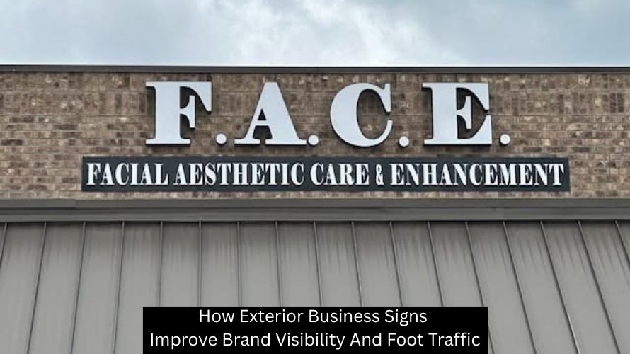 How Exterior Business Signs Improve Brand Visibility And Foot Traffic