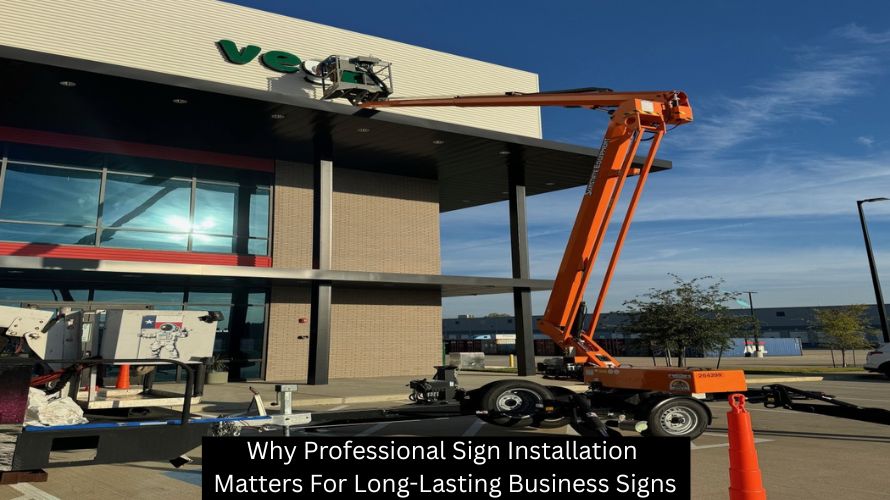 Why Professional Sign Installation Matters For Long-Lasting Business Signs