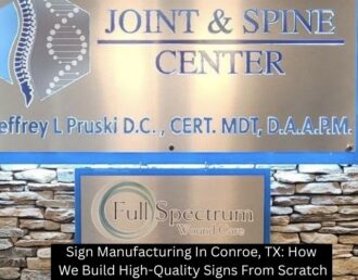 Sign Manufacturing In Conroe, TX: How We Build High-Quality Signs From Scratch