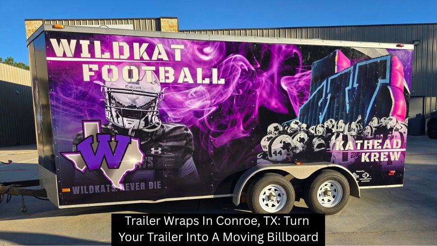 Trailer Wraps In Conroe, TX: Turn Your Trailer Into A Moving Billboard