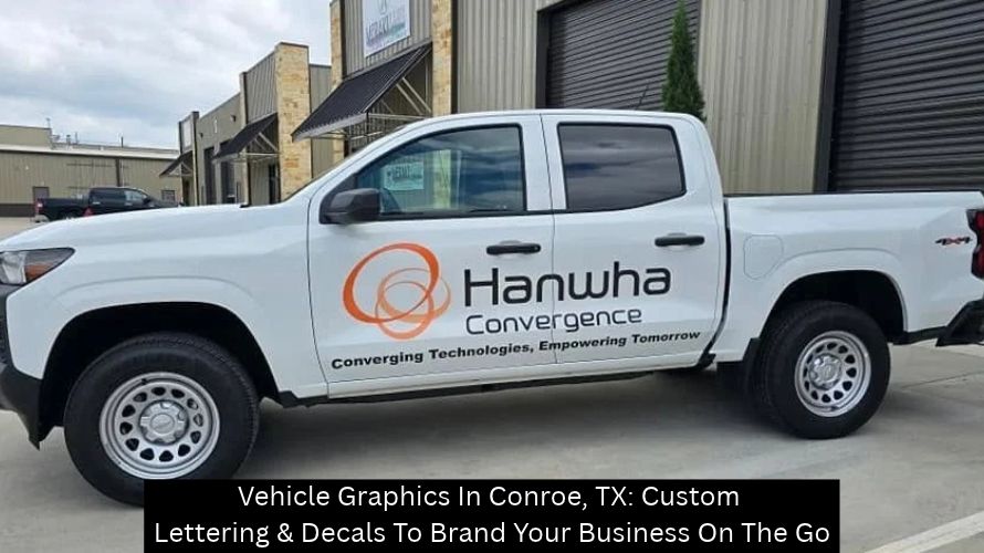Vehicle Graphics In Conroe, TX: Custom Lettering & Decals To Brand Your Business On The Go - The Custom Sign Haus